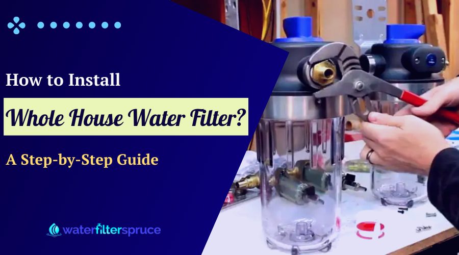 How to Install Whole House Water Filters: Step by Step Guide