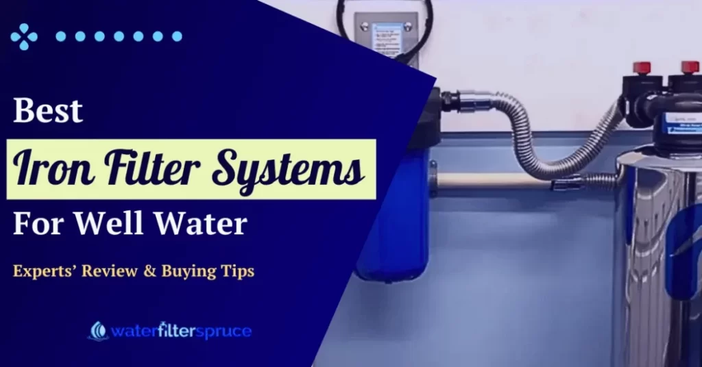 Best Iron Filter Systems for Well Water