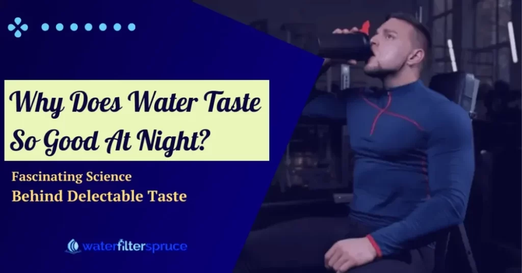 Why Does Water Taste So Good At Night